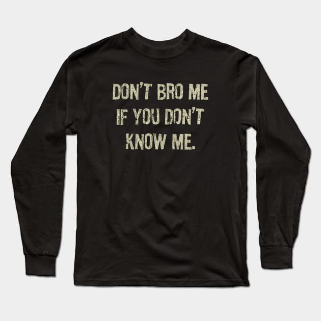 Don't Bro Me If You Don't Know Me Long Sleeve T-Shirt by JCD666